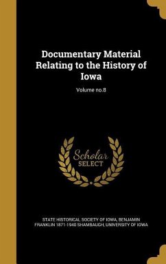 Documentary Material Relating to the History of Iowa; Volume no.8 - Shambaugh, Benjamin Franklin