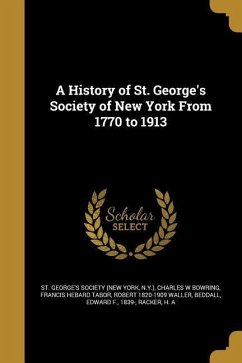 A History of St. George's Society of New York From 1770 to 1913