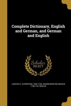 Complete Dictionary, English and German, and German and English - Rogler, Johann Bartholomaeus