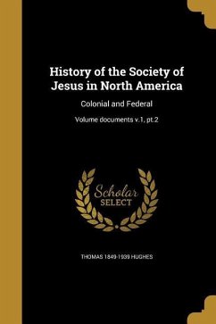 History of the Society of Jesus in North America: Colonial and Federal; Volume Documents V.1, Pt.2