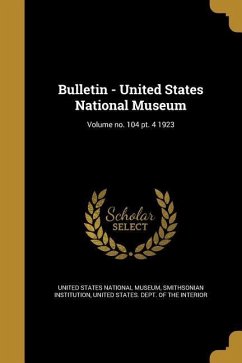 Bulletin - United States National Museum; Volume no. 104 pt. 4 1923