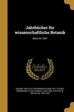 Jahrbücher für wissenschaftliche Botanik; Band 44, 1907 - Strasburger, Eduard; Fitting, Hans