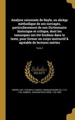 Analyse raisonnée de Bayle, ou abrége méthodique de ses ouvrages, particulierement de son Dictionnaire historique et critique, dont les remarques ont été fondues dans le texte, pour former un corps instructif & agréable de lectures suivies; Tome 4