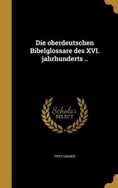 Die oberdeutschen Bibelglossare des XVI. jahrhunderts ..