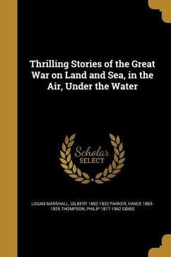 Thrilling Stories of the Great War on Land and Sea, in the Air, Under the Water