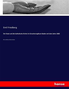 Der Staat und die katholische Kirche im Grossherzogthum Baden seit dem Jahre 1860 - Friedberg, Emil