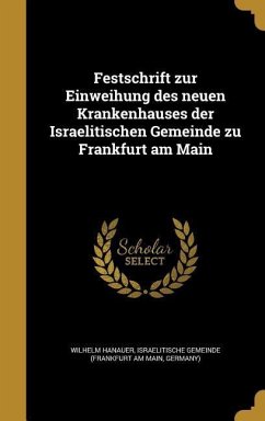 Festschrift zur Einweihung des neuen Krankenhauses der Israelitischen Gemeinde zu Frankfurt am Main - Hanauer, Wilhelm