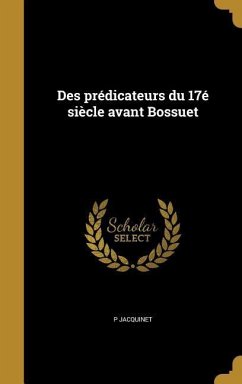 Des prédicateurs du 17é siècle avant Bossuet - Jacquinet, P.