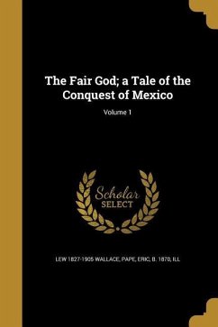 The Fair God; a Tale of the Conquest of Mexico; Volume 1 - Wallace, Lew