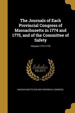 The Journals of Each Provincial Congress of Massachusetts in 1774 and 1775, and of the Committee of Safety; Volume 1774-1775