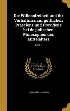 Die Willensfreiheit und ihr Verhältniss zur göttlichen Präscienz und Providenz bei de jüdischen Philosophen des Mittelalters; Band 1