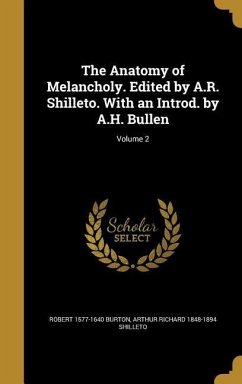 The Anatomy of Melancholy. Edited by A.R. Shilleto. With an Introd. by A.H. Bullen; Volume 2 - Burton, Robert; Shilleto, Arthur Richard