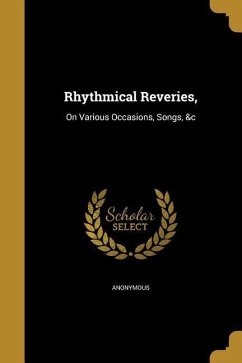 Rhythmical Reveries,: On Various Occasions, Songs, &c