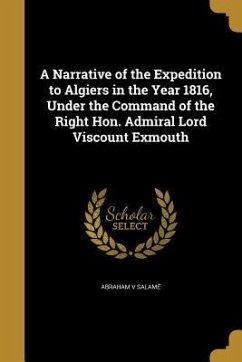 A Narrative of the Expedition to Algiers in the Year 1816, Under the Command of the Right Hon. Admiral Lord Viscount Exmouth