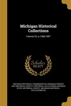 Michigan Historical Collections; Volume 35, yr.1906-1907