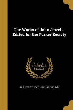 The Works of John Jewel ... Edited for the Parker Society