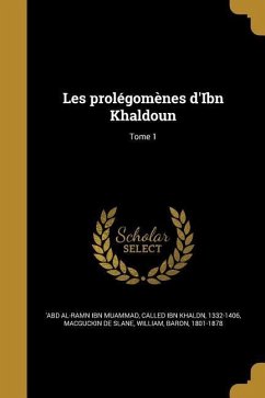 Les prolégomènes d'Ibn Khaldoun; Tome 1 Les prolégomènes d'Ibn Khaldoun; Tome 1