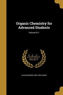 Organic Chemistry for Advanced Students; Volume Pt.1 - Cohen, Julius Berend