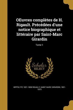OEuvres complètes de H. Rigault. Précédées d'une notice biographique et littéraire par Saint-Marc Girardin; Tome 1