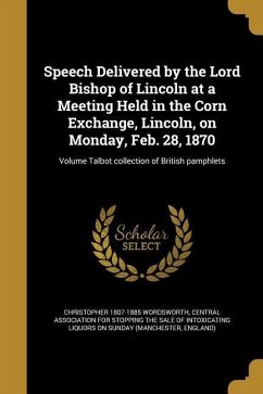 Speech Delivered by the Lord Bishop of Lincoln at a Meeting Held in the Corn Exchange, Lincoln, on Monday, Feb. 28, 1870; Volume Talbot collection of British pamphlets - Wordsworth, Christopher