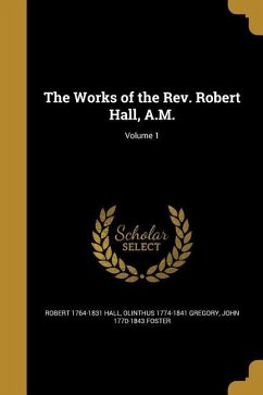 The Works of the Rev. Robert Hall, A.M.; Volume 1