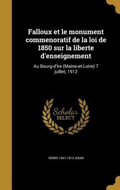 Falloux et le monument commenoratif de la loi de 1850 sur la liberte d'enseignement: Au Bourg-d'Ire (Maine-et-Loire) 7 juillet, 1912