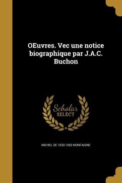 OEuvres. Vec une notice biographique par J.A.C. Buchon - Montaigne, Michel