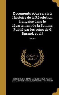 Documents pour servir à l'histoire de la Révolution française dans le département de la Somme. [Publié par les soins de G. Burand, et al.]; Tome 4