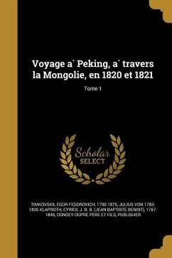 Voyage a&#768; Peking, a&#768; travers la Mongolie, en 1820 et 1821; Tome 1