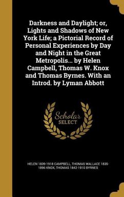 Darkness and Daylight; or, Lights and Shadows of New York Life; a Pictorial Record of Personal Experiences by Day and Night in the Great Metropolis... by Helen Campbell, Thomas W. Knox and Thomas Byrnes. With an Introd. by Lyman Abbott - Campbell, Helen; Knox, Thomas Wallace; Byrnes, Thomas