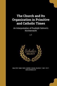 The Church and Its Organization in Primitive and Catholic Times - Lowrie, Walter