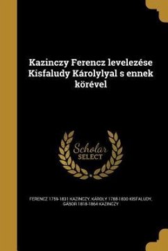 Cover Kazinczy Ferencz levelezése Kisfaludy Károlylyal s ennek körével