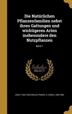 Die Natürlichen Pflanzenfamilien nebst ihren Gattungen und wichtigeren Arten insbesondere den Nutzpflanzen; Band 1 - Engler, Adolf