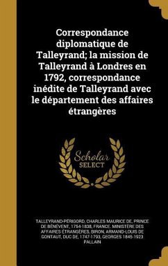 Correspondance diplomatique de Talleyrand; la mission de Talleyrand à Londres en 1792, correspondance inédite de Talleyrand avec le département des af