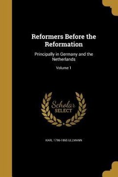 REFORMERS BEFORE THE REFORMATI - Ullmann, Karl 1796-1865