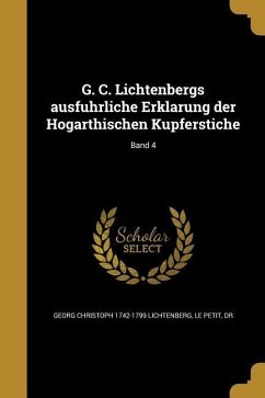 G. C. Lichtenbergs ausführliche Erklärung der Hogarthischen Kupferstiche; Band 4