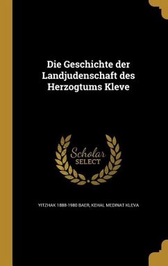 Die Geschichte der Landjudenschaft des Herzogtums Kleve - Baer, Yitzhak