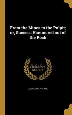 From the Mines to the Pulpit; or, Success Hammered out of the Rock