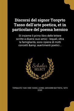 Discorsi del signor Torqvto Tasso dell'arte poetica, et in particolare del poema heroico - Tasso, Torquato