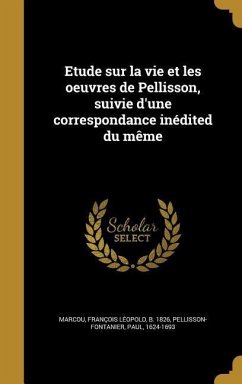 Etude sur la vie et les oeuvres de Pellisson, suivie d'une correspondance inédited du même