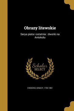 Obrazy litewskie: Serya piąta i ostatnia: dworki na Antokolu