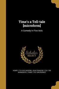 Time's a Tell-tale [microform]: A Comedy in Five Acts - Siddons, Henry; Marmontel, Jean François; Burney, Fanny