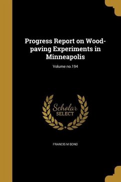 Progress Report on Wood-paving Experiments in Minneapolis; Volume no.194 - Bond, Francis M.