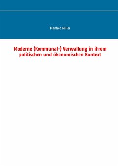 Moderne (Kommunal-) Verwaltung in ihrem politischen und ökonomischen Kontext - Miller, Manfred