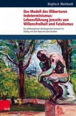 Das Modell des illibertaren Indeterminismus: Lebensführung jenseits von Willensfreiheit und Fatalismus - Weinhardt, Birgitta Annette