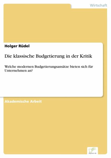 Die klassische Budgetierung in der Kritik (eBook, PDF) Die klassische Budgetierung in der Kritik (eBook, PDF)