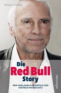 Die Red Bull Story: Der unglaubliche Erfolg des Dietrich Mateschitz