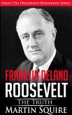 Franklin Delano Roosevelt - The Truth (Great USA Presidents Biography Series, #6) (eBook, ePUB)