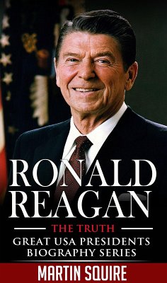 Ronald Reagan - The Truth (Great USA Presidents Biography Series, #5) (eBook, ePUB) - Squire, Martin