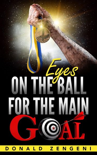 Eyes On the Ball, for the Main Goal (eBook, ePUB) Eyes On the Ball, for the Main Goal (eBook, ePUB)